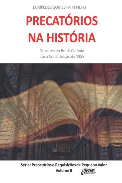 Precat?rios Na Hist?ria: De Antes Do Brasil Col?nia At? A Constitui??o De 1988.