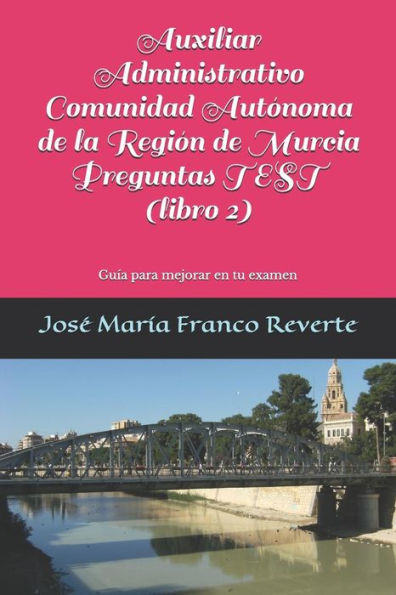Auxiliar Administrativo Comunidad Aut�noma de la Regi�n de Murcia Preguntas TEST (libro 2): Gu�a para mejorar en tu examen y 585 preguntas test (Auxiliar Administrativo Murcia) (Spanish Edition)