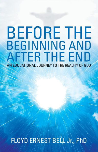 Before the Beginning and after the End: An Educational Journey to the Reality of God - 9781973608165
