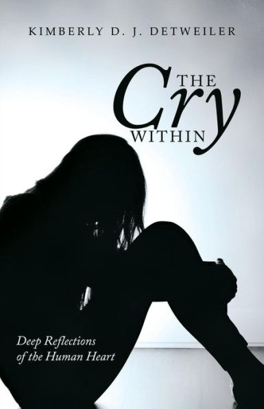 The Cry Within : Deep Reflections Of The Human Heart