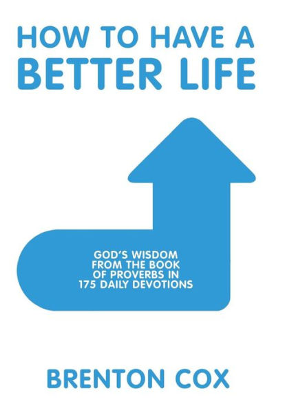 How to Have a Better Life: God'S Wisdom from the Book of Proverbs in 175 Daily Devotions