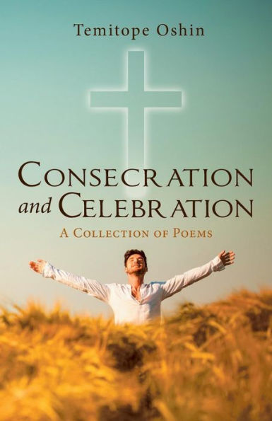 Consecration and Celebration: A Collection of Poems
