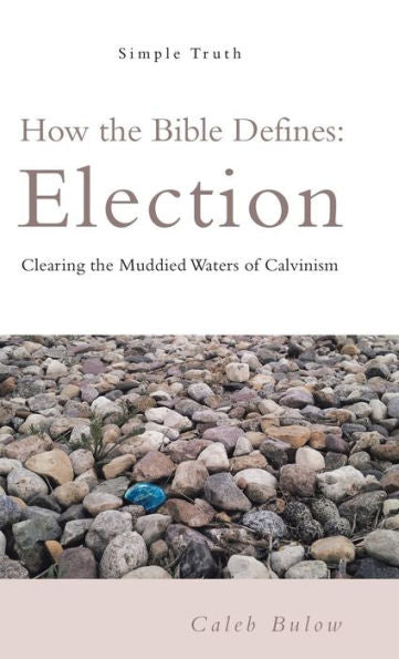 Cómo define la Biblia: Elección: Limpiar las aguas turbias del calvinismo