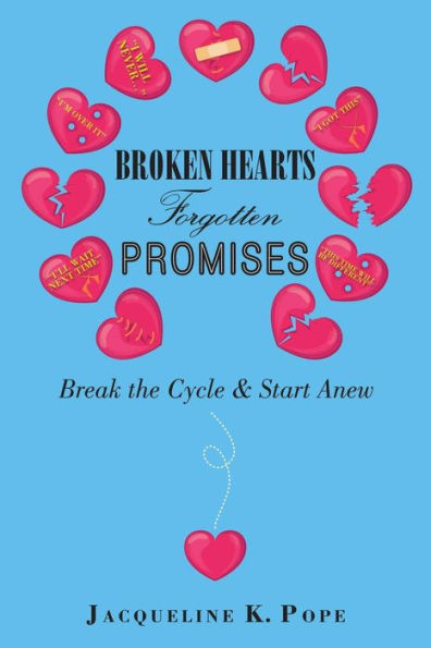 Broken Hearts Forgotten Promises: Break the Cycle & Start Anew