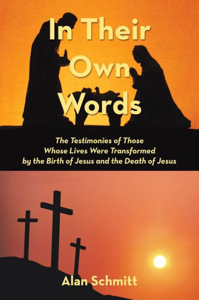 In Their Own Words: The Testimonies of Those Whose Lives Were Transformed by the Birth of Jesus and the Death of Jesus