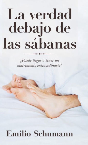 La Verdad Debajo De Las S�banas: �Puedo Llegar a Tener Un Matrimonio Extraordinario? (Spanish Edition)