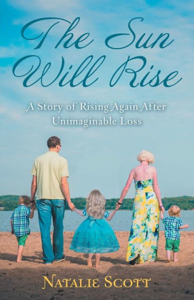 The Sun Will Rise : A Story Of Rising Again After Unimaginable Loss - 9781973664871