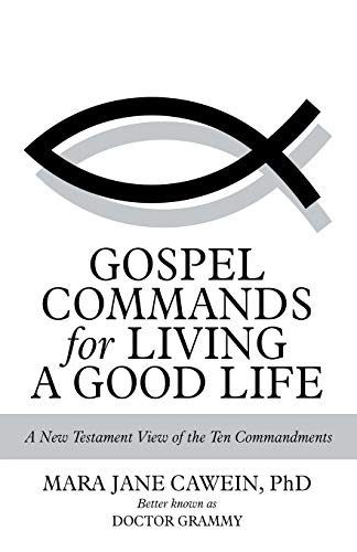 Gospel Commands for Living a Good Life : A New Testament View of the Ten Commandments - 9781973682851