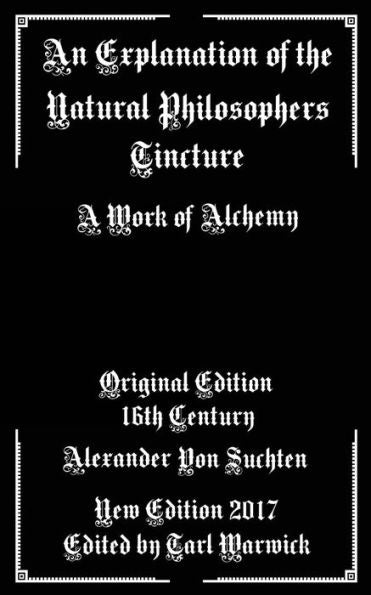 An Explanation of the Natural Philosophers Tincture: A Work of Alchemy