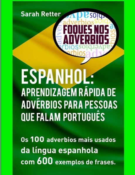 Espanhol: Aprendizagem Rapida de Adverbios para Pessoas que Falam Portugues: Os 100 adverbios mais usados da língua espanhola com 600 exemplos de frases (Portuguese Edition)