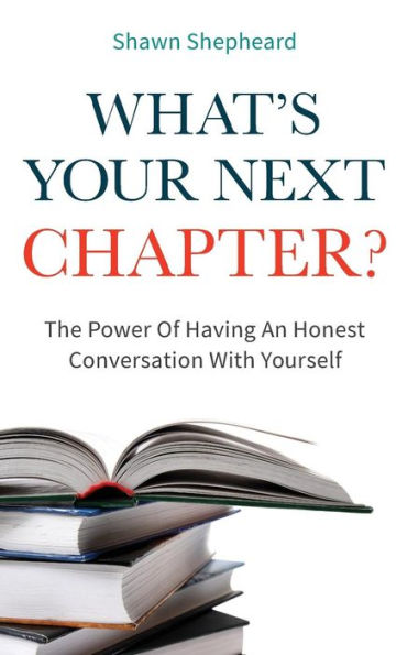 What's Your Next Chapter? : The Power Of Having An Honest Conversation With Yourself