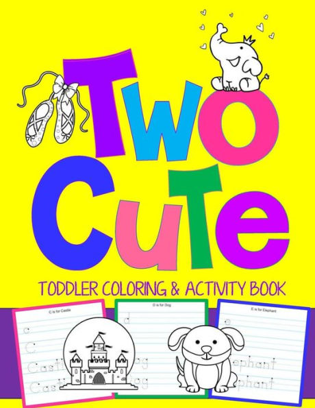 Two Cute: Toddler Coloring And Activity Book: Coloring Pages Plus Letter Tracing : Perfect Happy Birthday Gift For 2-Year Old