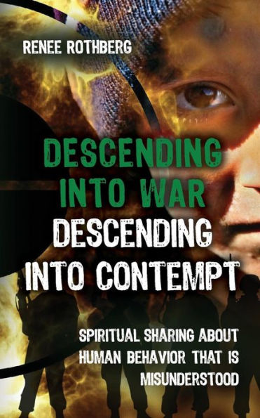 Descending into War, Descending into Contempt: Spiritual sharing about human behavior that is misunderstood (Existence-Me Elevated Living)