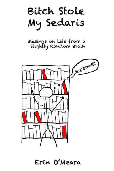Bitch Stole My Sedaris: Musings on Life from a Slightly Random Brain