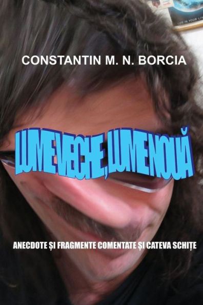 Lume Veche, Lume Noua : Anecdote Si Fragmente Comentate Si Cateva Schite