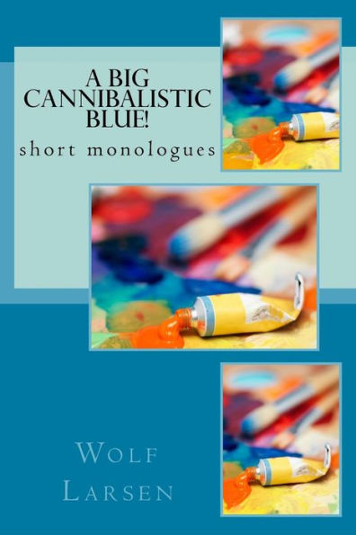 A Big Cannibalistic Blue!: short monologues