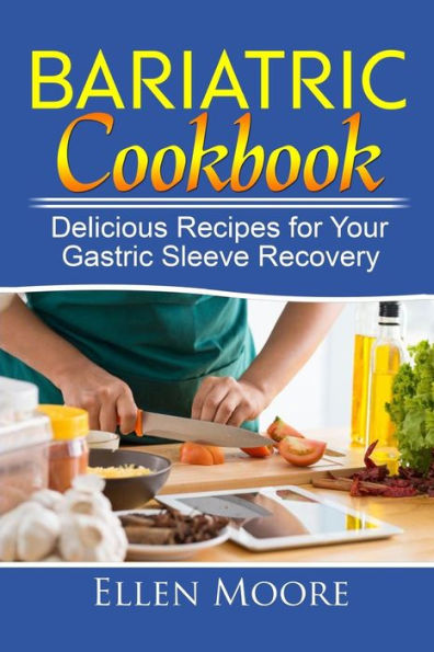 Bariatric Cookbook: Delicious Recipes for Your Gastric Sleeve Recovery (Gastric Sleeve Cookbook, Bariatric Cookbook, Bariatric Surgery, Gastric Bypass Cookbook, Gastric Sleeve)
