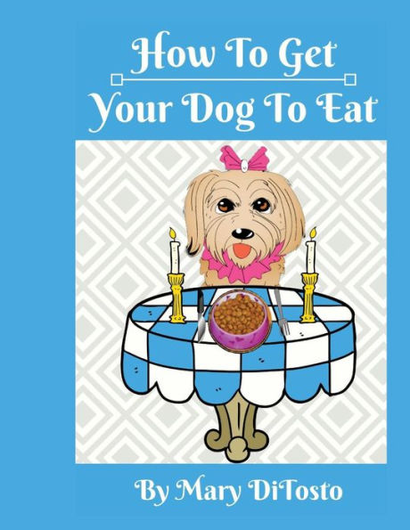 How To Get Your Dog To Eat: A Pet Parent's Guide to Picky Eating (Happy Healthy Dogs)