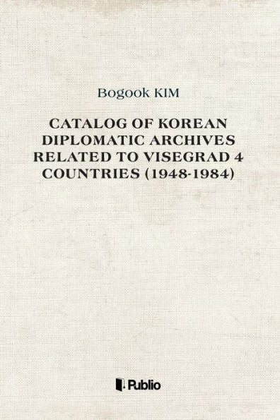 Catalog of Korean Diplomatic Archives related to Visegrad 4 countries (1948-1984