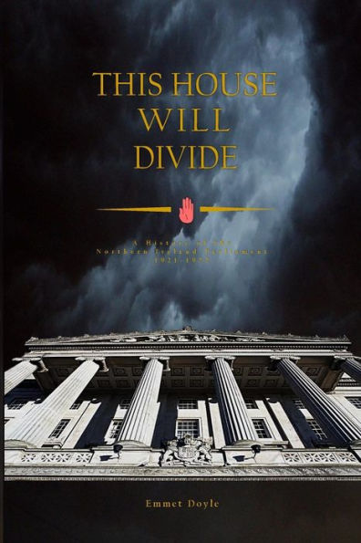 This House Will Divide : A History Of The Northern Ireland Parliament 1921-1972