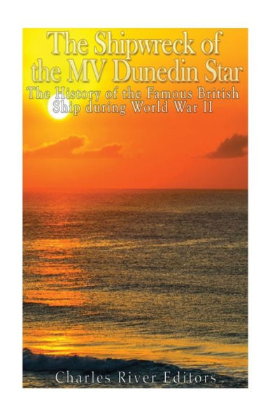 The Shipwreck Of The Mv Dunedin Star : The History Of The Famous British Ship During World War Ii - 9781973908135