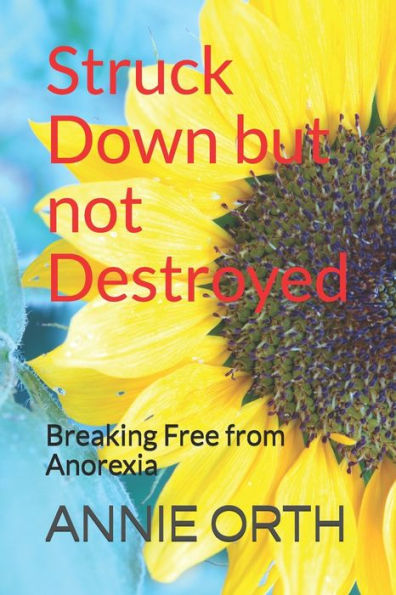 Struck Down But Not Destroyed : Breaking Free From Anorexia