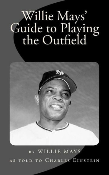Willie Mays' Guide To Playing The Outfield