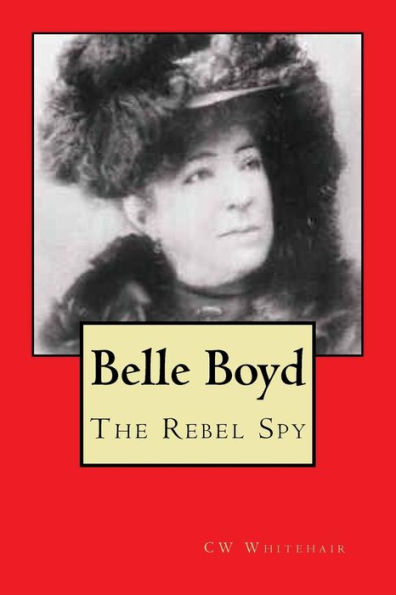 Belle Boyd: The Rebel Spy