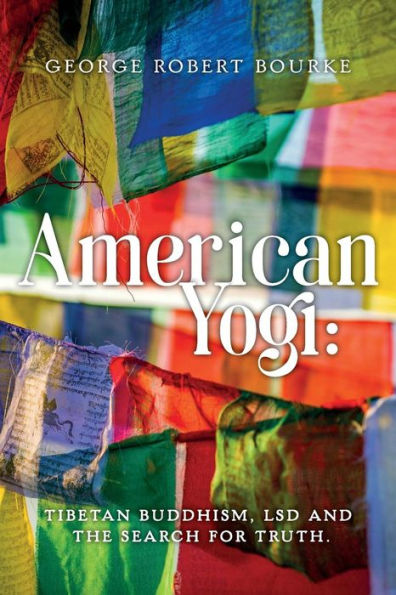 American Yogi:: Tibetan Buddhism, LSD and the Search For Truth