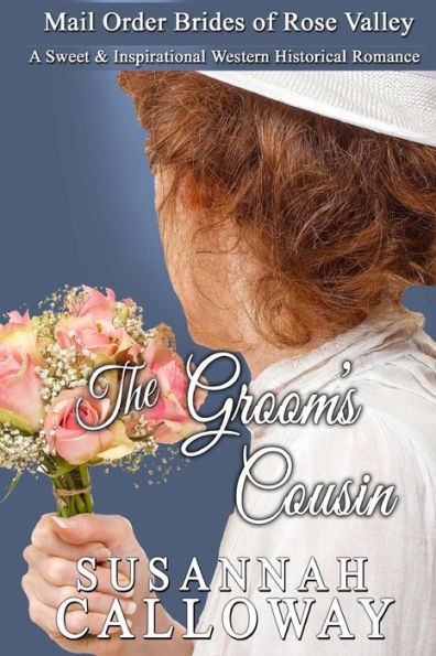 Mail Order Bride : The Groom's Cousin: A Sweet & Inspirational Western Historical Romance
