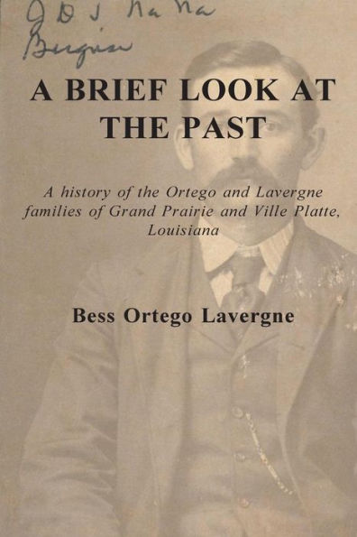 A Brief Look at the Past: A history of the Ortego and Lavergne families of Grand Prairie and Ville Platte, Louisiana