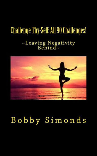 Challenge Thy-Self: All 90 Challenges!: 90 Challenges for Positive Thinking! (Volume 4)