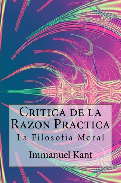 Critica de la Razon Practica - La filosofia moral ( Spanish) Edition (Spanish Edition)