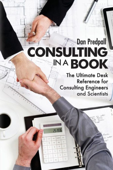 Consulting in a Book: The Ultimate Desk Reference for Consulting Engineers and Scientists