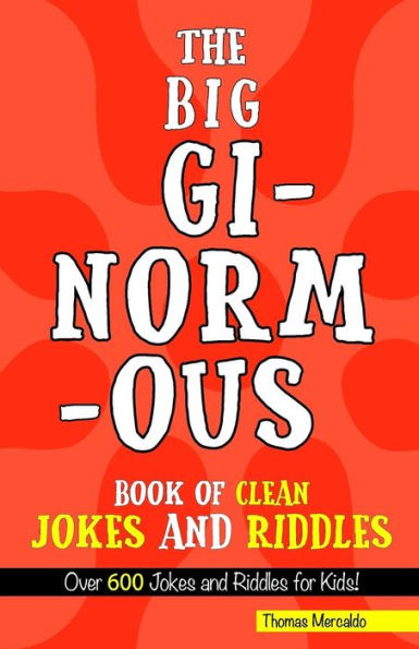 The Big, Ginormous Book Of Clean Jokes And Riddles : Over 600 Jokes And Riddles For Kids!