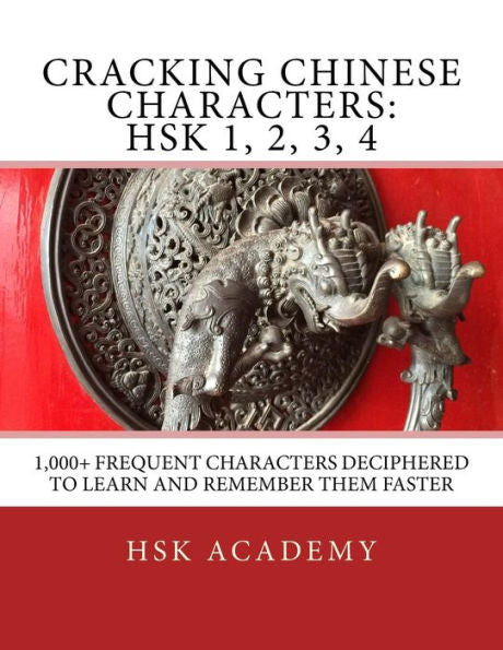 Descifrando caracteres chinos: HSK 1, 2, 3, 4: más de 1000 caracteres frecuentes descifrados para aprenderlos y recordarlos más rápido