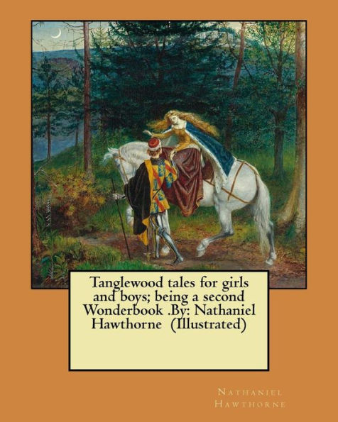Tanglewood Tales For Girls And Boys : Being A Second Wonderbook