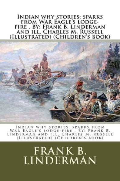 Indian why stories; sparks from War Eagle's lodge-fire . By: Frank B. Linderman and ill. Charles M. Russell (Illustrated) (Children's book)