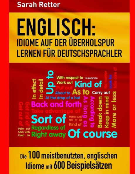 Englisch: Idiome Auf Der Uberholspur Lernen Fur Deutschsprachler: Die 100 meistbenutzten, englischen Idiome mit 600 Beispielsätzen. (German Edition)