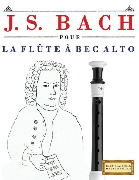 J. S. Bach pour la Flûte à bec Alto: 10 pièces faciles pour la Flûte à bec Alto debutant livre (French Edition)