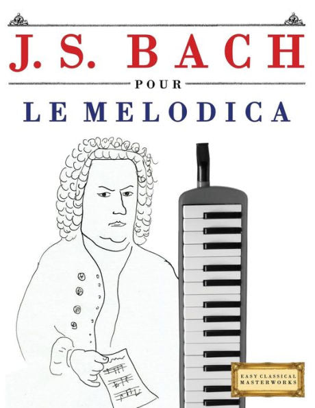 J. S. Bach pour le Melodica: 10 pièces faciles pour le Melodica debutant livre (French Edition)
