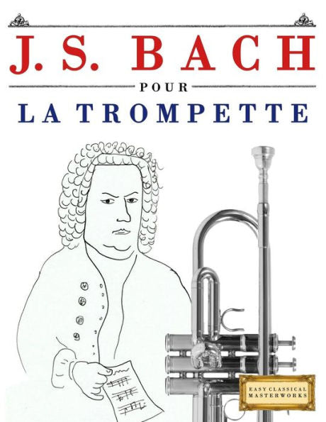 J. S. Bach pour la Trompette: 10 pièces faciles pour la Trompette debutant livre (French Edition)