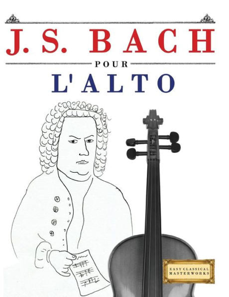 J. S. Bach pour l'Alto: 10 pièces faciles pour l'Alto debutant livre (French Edition)