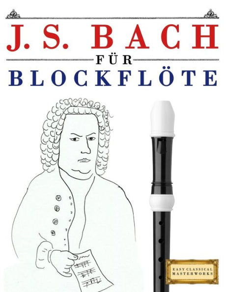 J. S. Bach für Blockflöte: 10 Leichte Stücke für Blockflöte Anfänger Buch (German Edition)