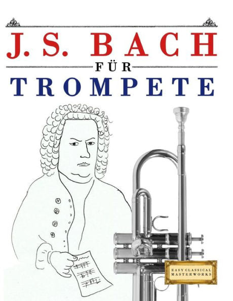 J. S. Bach für Trompete: 10 Leichte Stücke für Trompete Anfänger Buch (German Edition)
