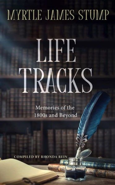 Life Tracks : Memories Of The 1800S And Beyond