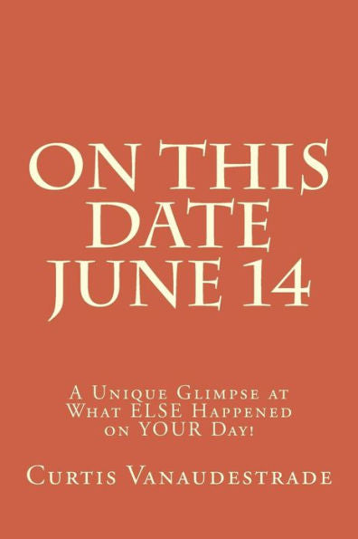 On This Date June 14 : A Unique Glimpse At What Else Happened On Your Day!