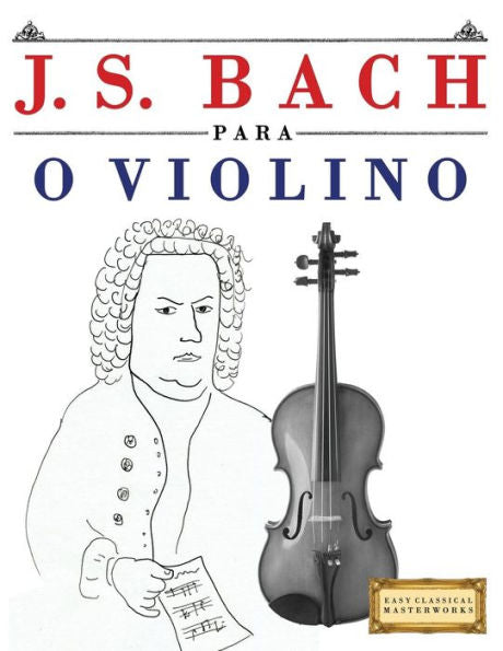 J. S. Bach para o Violino: 10 pecas faciles para o Violino livro para principiantes (Portuguese Edition)