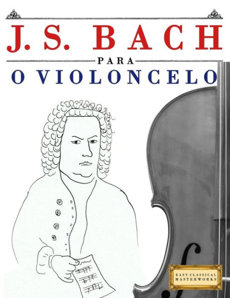 J. S. Bach para o Violoncelo: 10 pecas faciles para o Violoncelo livro para principiantes (Portuguese Edition)