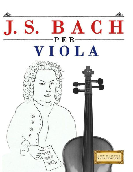 J. S. Bach per Viola: 10 Pezzi Facili per Viola Libro per Principianti (Italian Edition)
